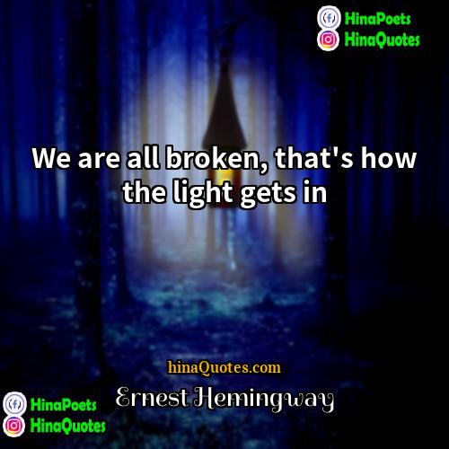 Ernest Hemingway Quotes | We are all broken, that